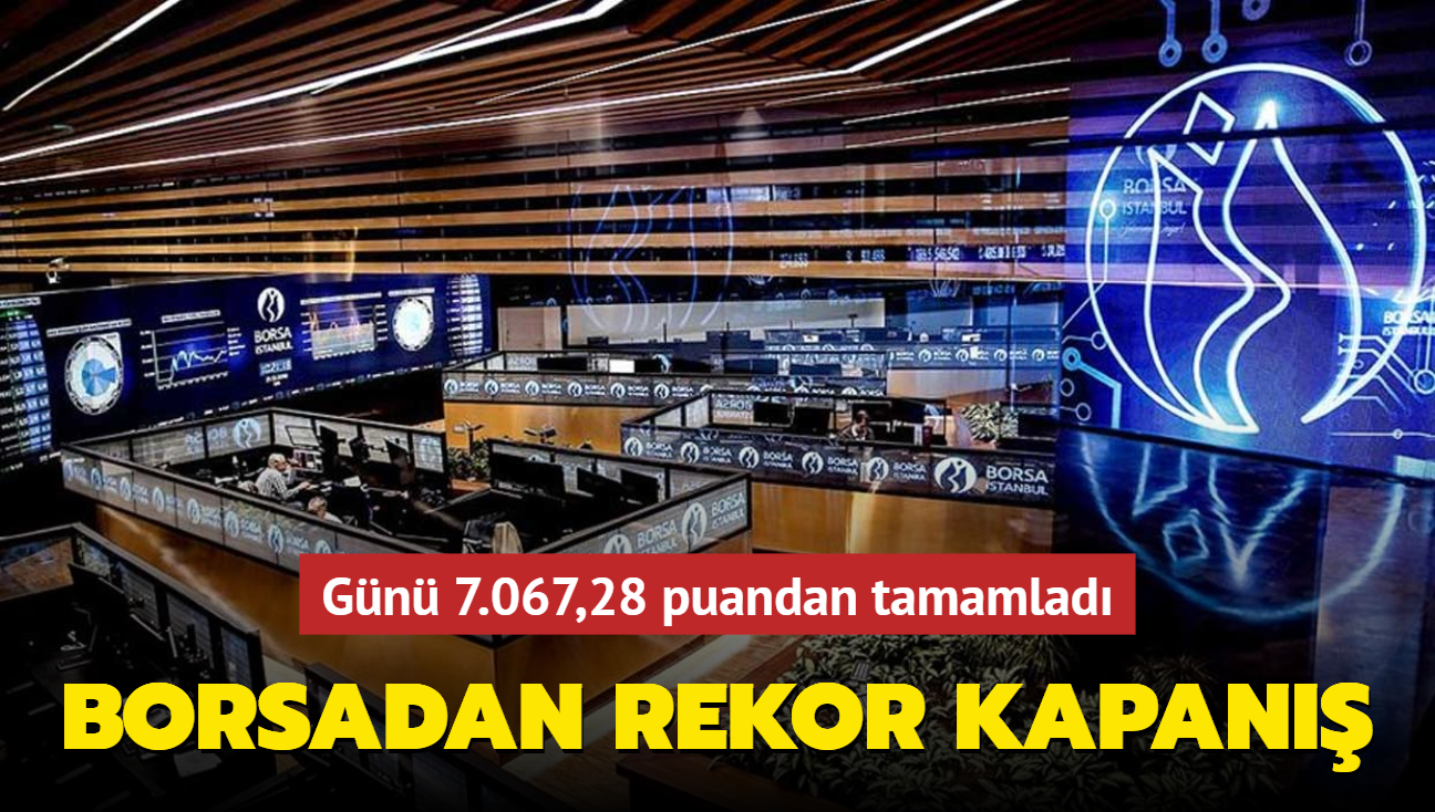 Borsadan rekor kapan... Gn 7.067,28 puandan tamamlad