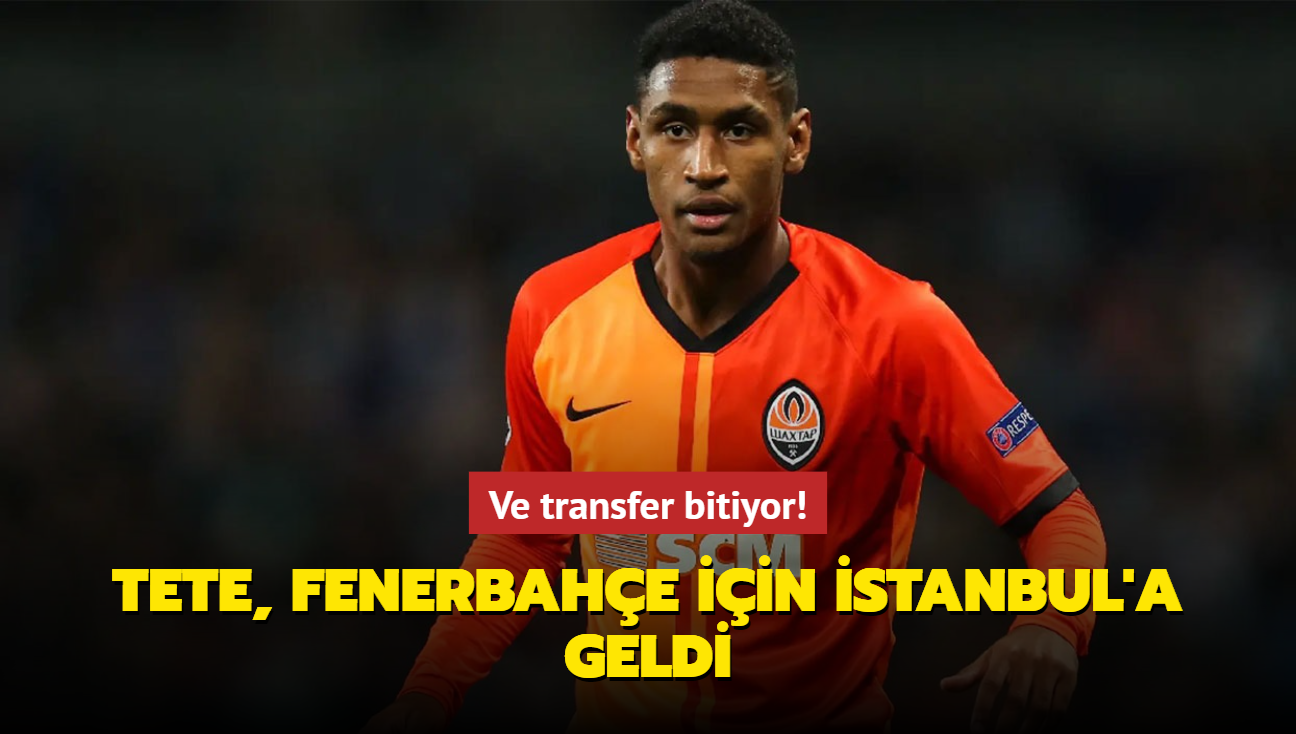 Ve transfer bitiyor! Tete, Fenerbahe iin stanbul'a geldi