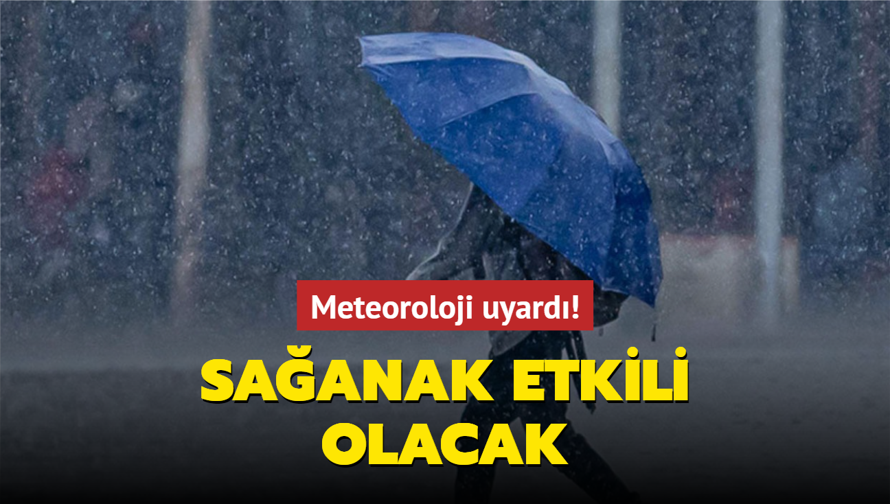 Meteoroloji uyard! Saanak etkili olacak