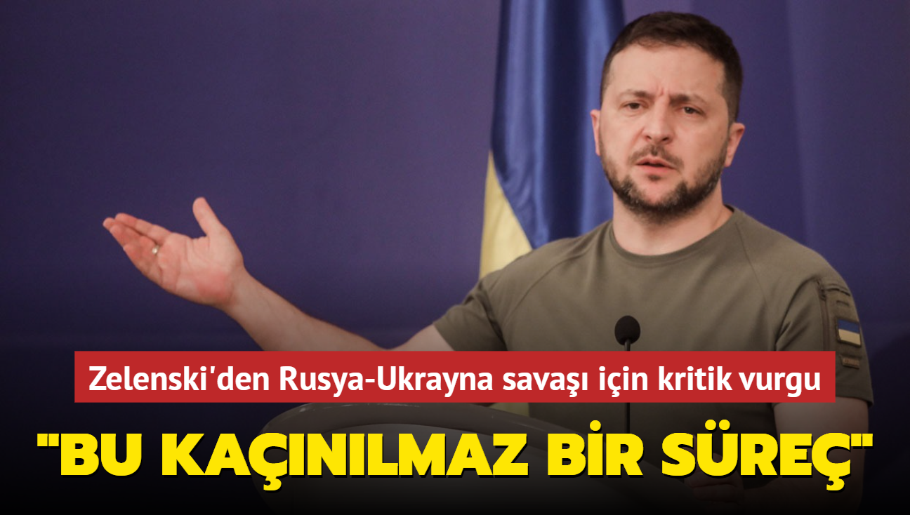 Zelenski'den Rusya-Ukrayna sava iin kritik vurgu... "Bu kanlmaz bir sre"