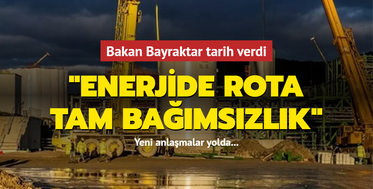 Bakan Bayraktar tarih verdi: Enerjide rota tam bamszlk