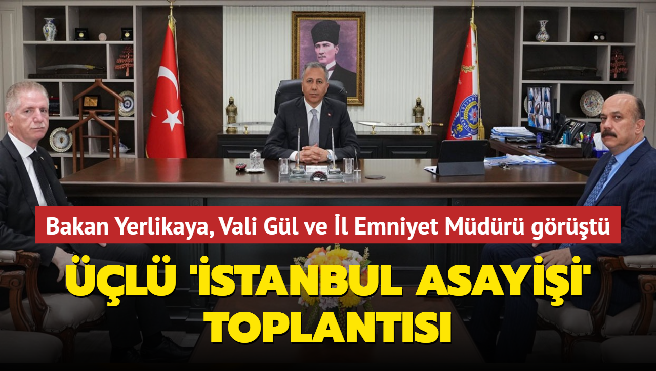 Bakan Yerlikaya, Vali Gl ve l Emniyet Mdr grt... l stanbul asayii toplants