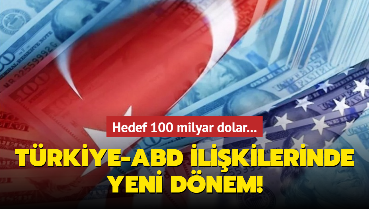 Hedef 100 milyar dolar... Trkiye-ABD ilikilerinde yeni dnem!