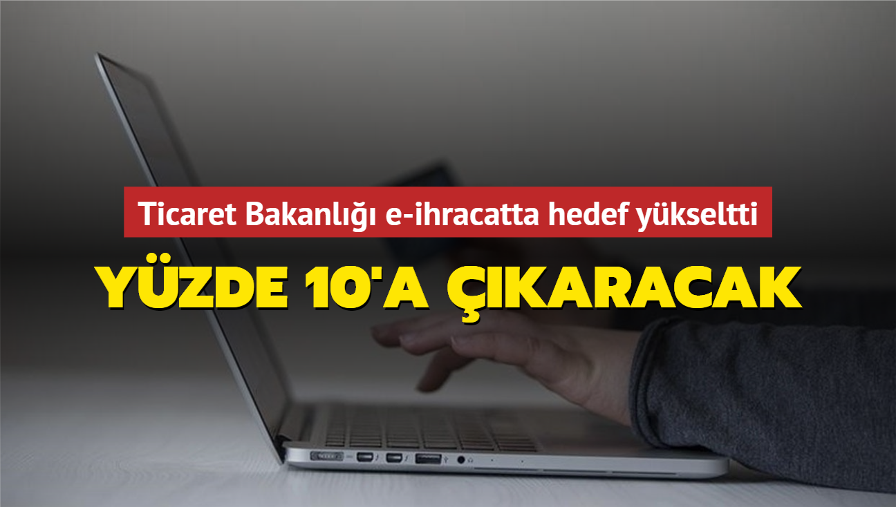 Ticaret Bakanl e-ihracatta hedef ykseltti... Yzde 10'a karacak