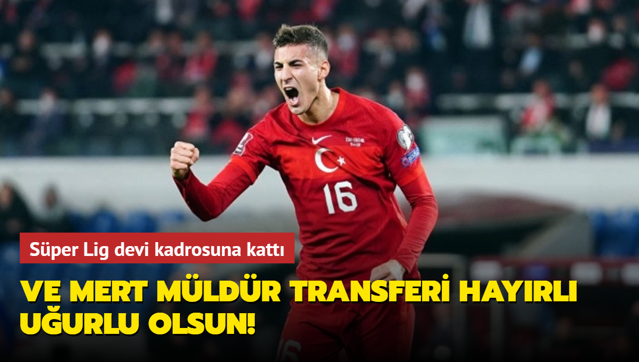 Sper Lig devi Mert Mldr' kadrosuna katt! Transfer hayrl uurlu olsun