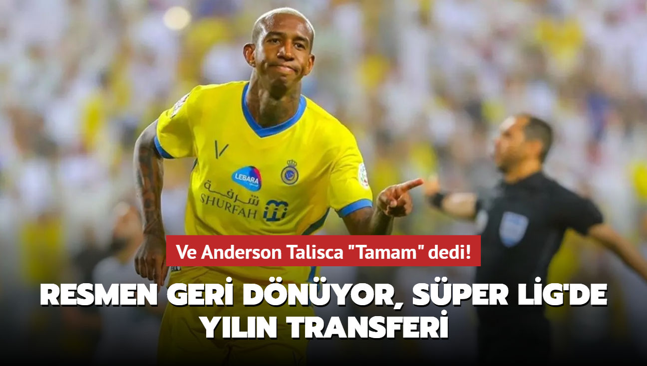 Ve Anderson Talisca "Tamam" dedi! Resmen geri dnyor, Sper Lig'de yln transferi