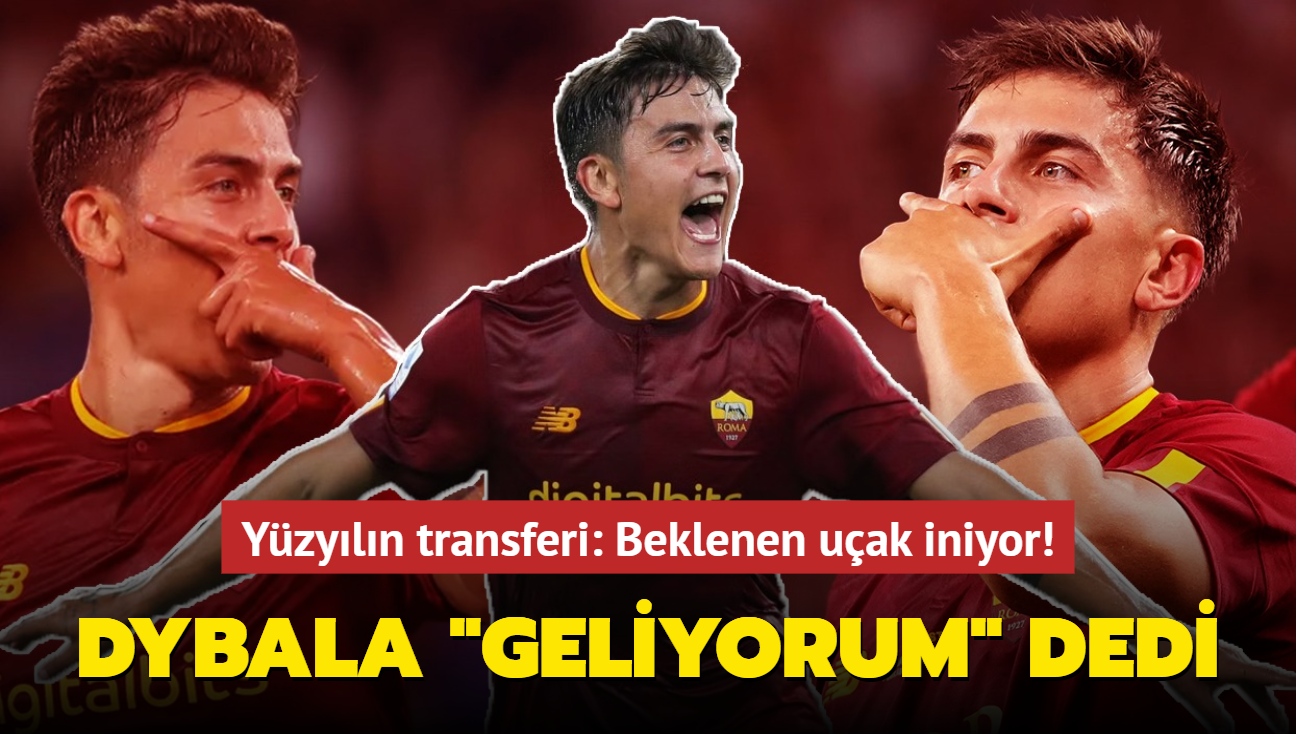 Yzyln transferi! Ve Paulo Dybala "Geliyorum" dedi: Beklenen uak iniyor