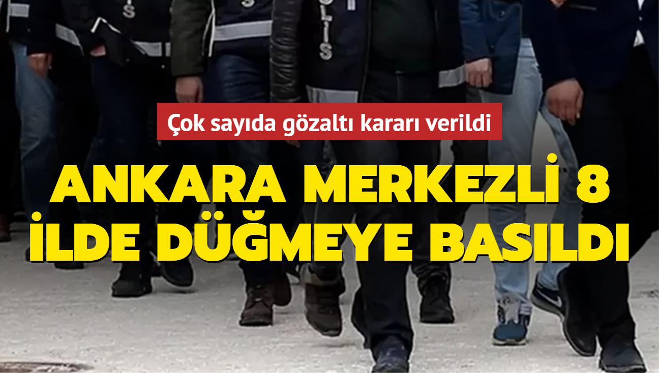 Ankara merkezli 8 ilde e zamanl operasyon: 15 pheli hakknda gzalt karar