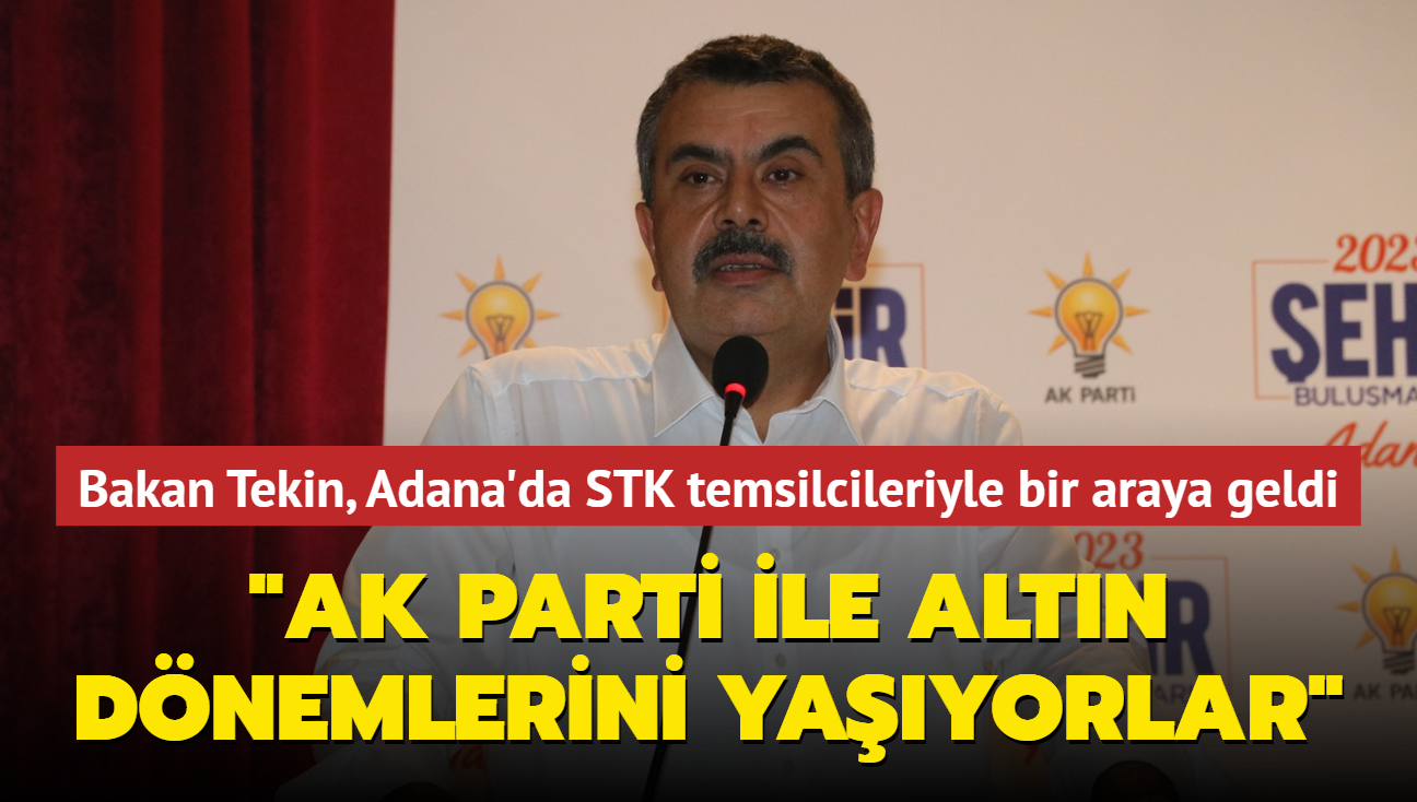 Bakan Tekin, Adana'da STK temsilcileriyle bir araya geldi... 'AK Parti ile altn dnemlerini yayorlar'