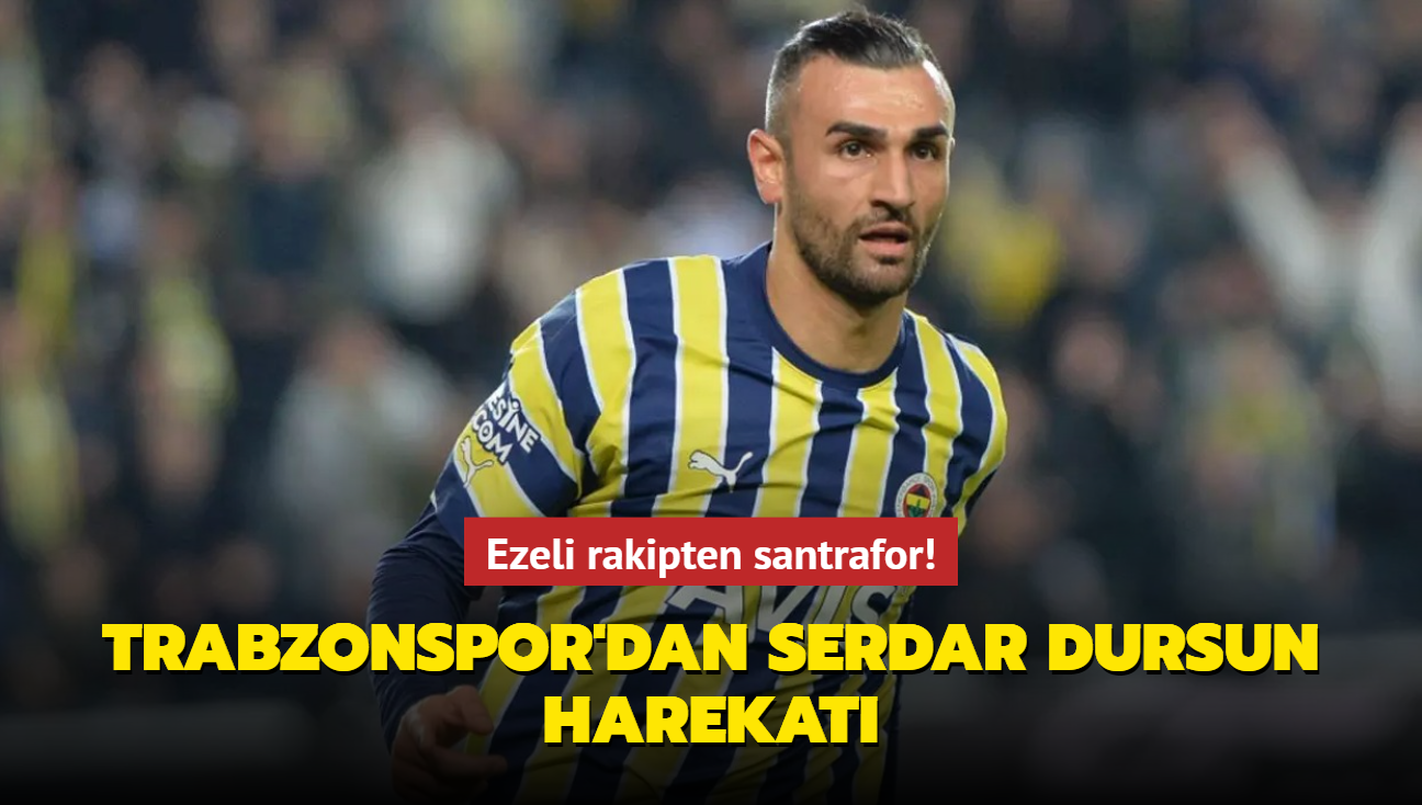 Ezeli rakipten santrafor! Trabzonspor'dan Serdar Dursun harekat