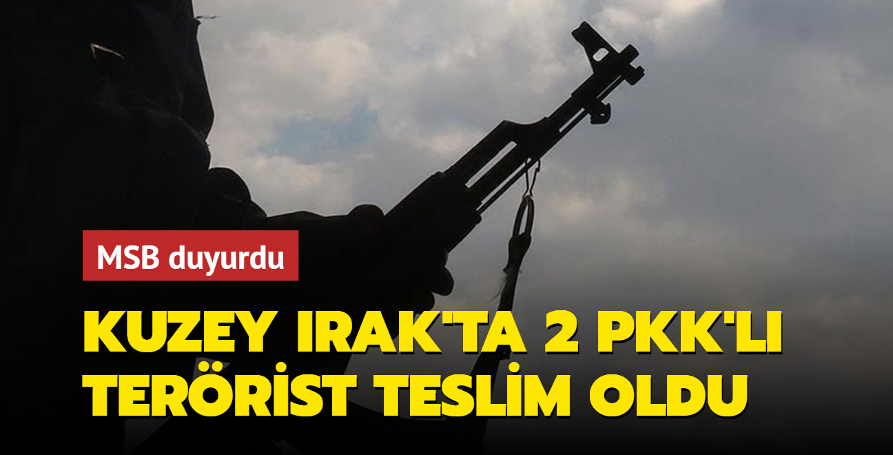 MSB duyurdu... Kuzey Irak'ta 2 PKK'l terrist teslim oldu