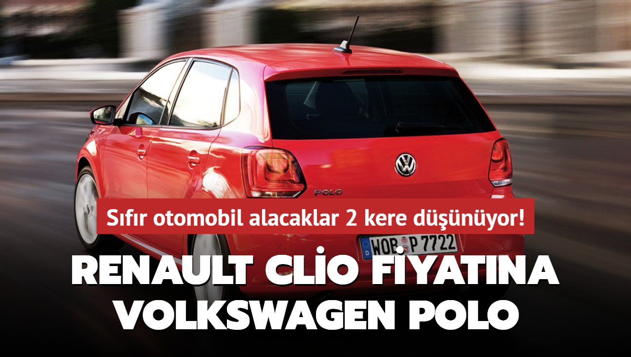 Renault Clio fiyatna Volkswagen Polo! Sfr otomobil alacaklar 2 kere dnyor...