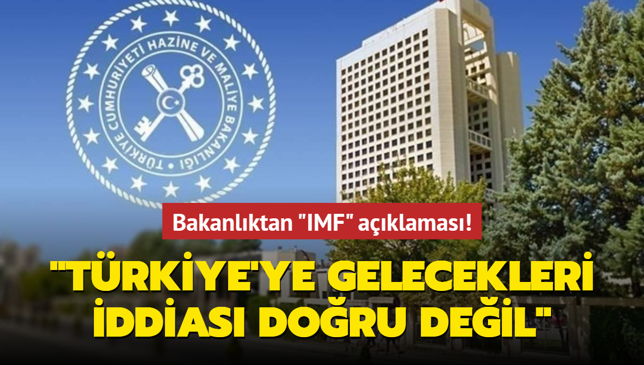Bakanlktan IMF aklamas: Trkiye'ye gelecekleri iddias doru deil