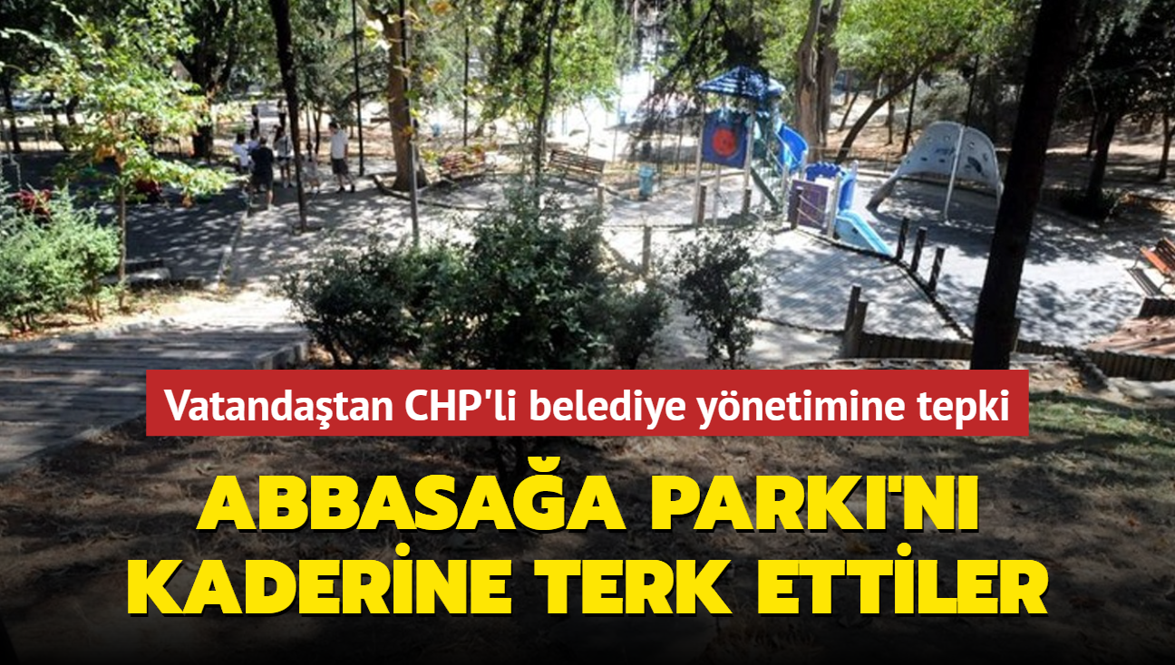 Abbasaa Park'n kaderine terk ettiler! Vatandatan CHP'li belediye ynetimine tepki
