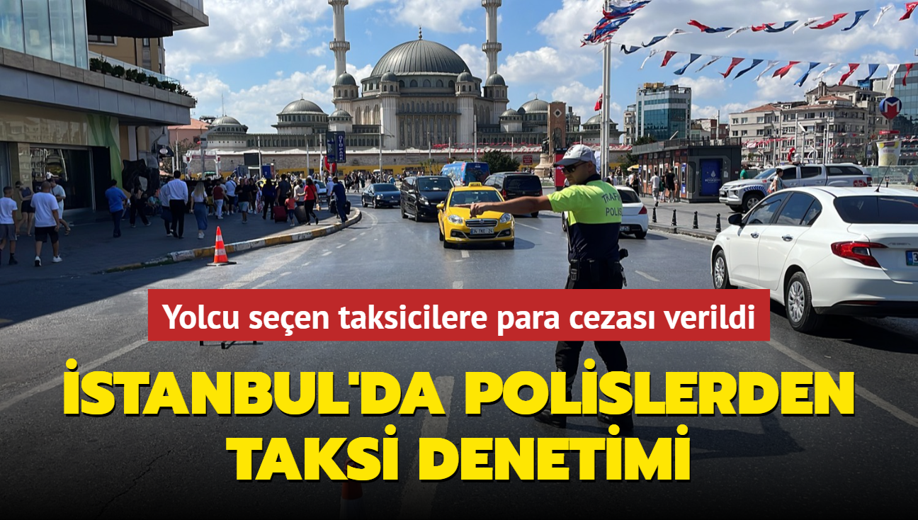 stanbul'da polislerden taksi denetimi... Yolcu seen taksicilere para cezas verildi