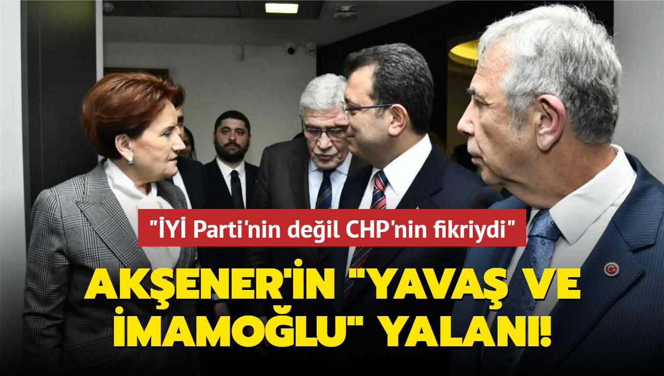 Akener'in "Yava ve mamolu" yalan! "Y Parti'nin deil CHP'nin fikriydi"