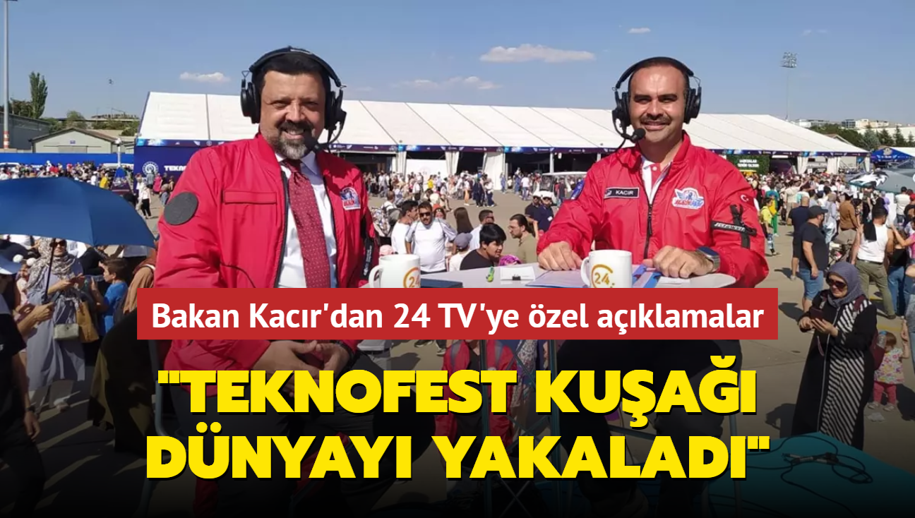 Bakan Kacr'dan 24 TV'ye zel aklamalar: 'TEKNOFEST kua dnyay yakalad'