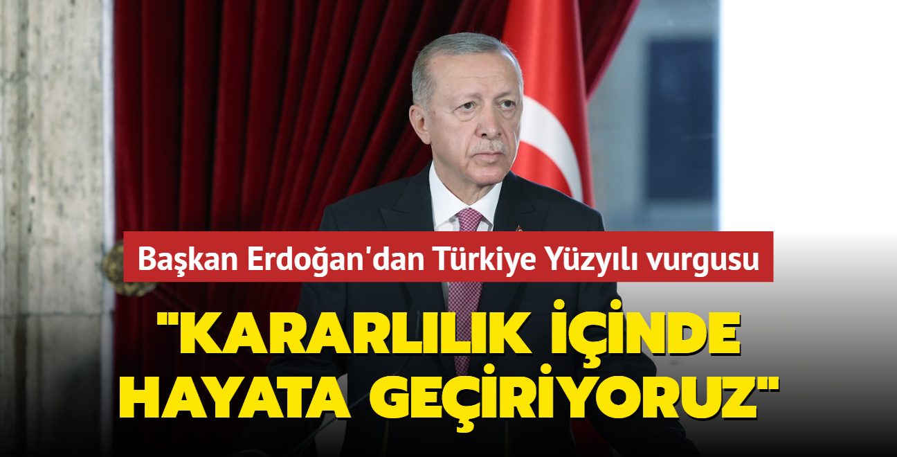 Bakan Erdoan'dan Trkiye Yzyl vurgusu: Kararllk iinde hayata geiriyoruz