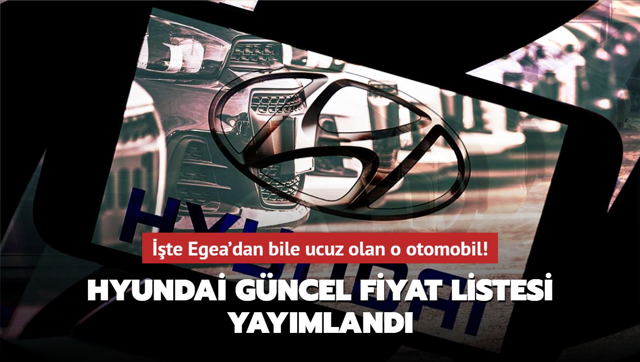 Hyundai gncel fiyat listesi yaymland! te Egea'dan bile ucuz olan o otomobil...