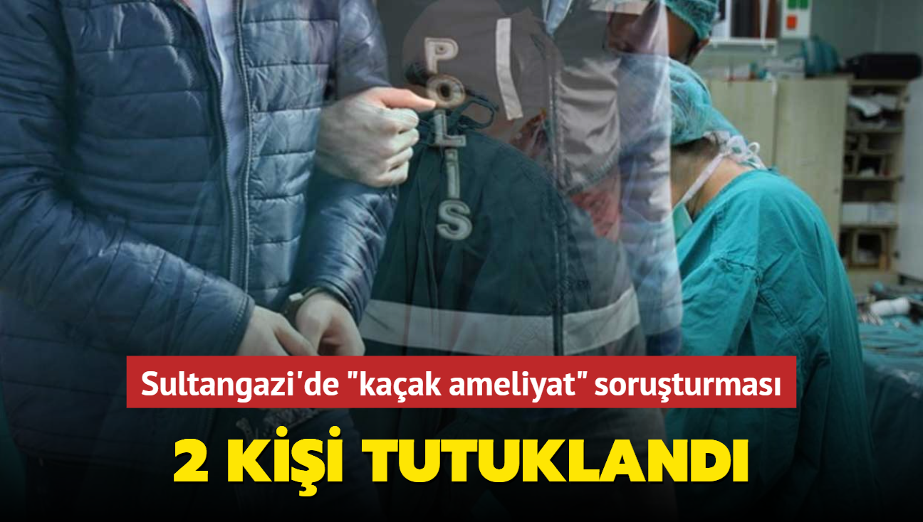 Sultangazi'de "kaak ameliyat" soruturmas... 2 kii tutukland
