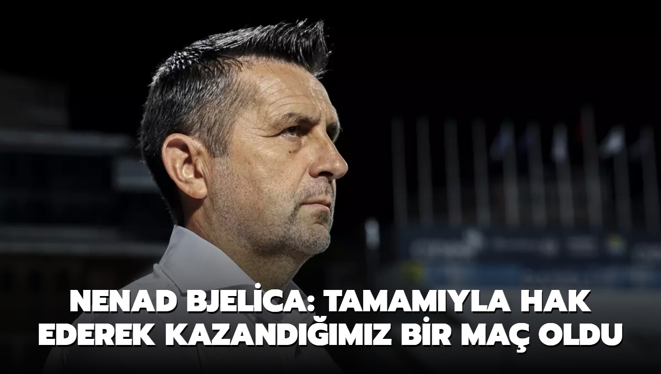 Nenad Bjelica: Tamamyla hak ederek kazandmz bir ma oldu