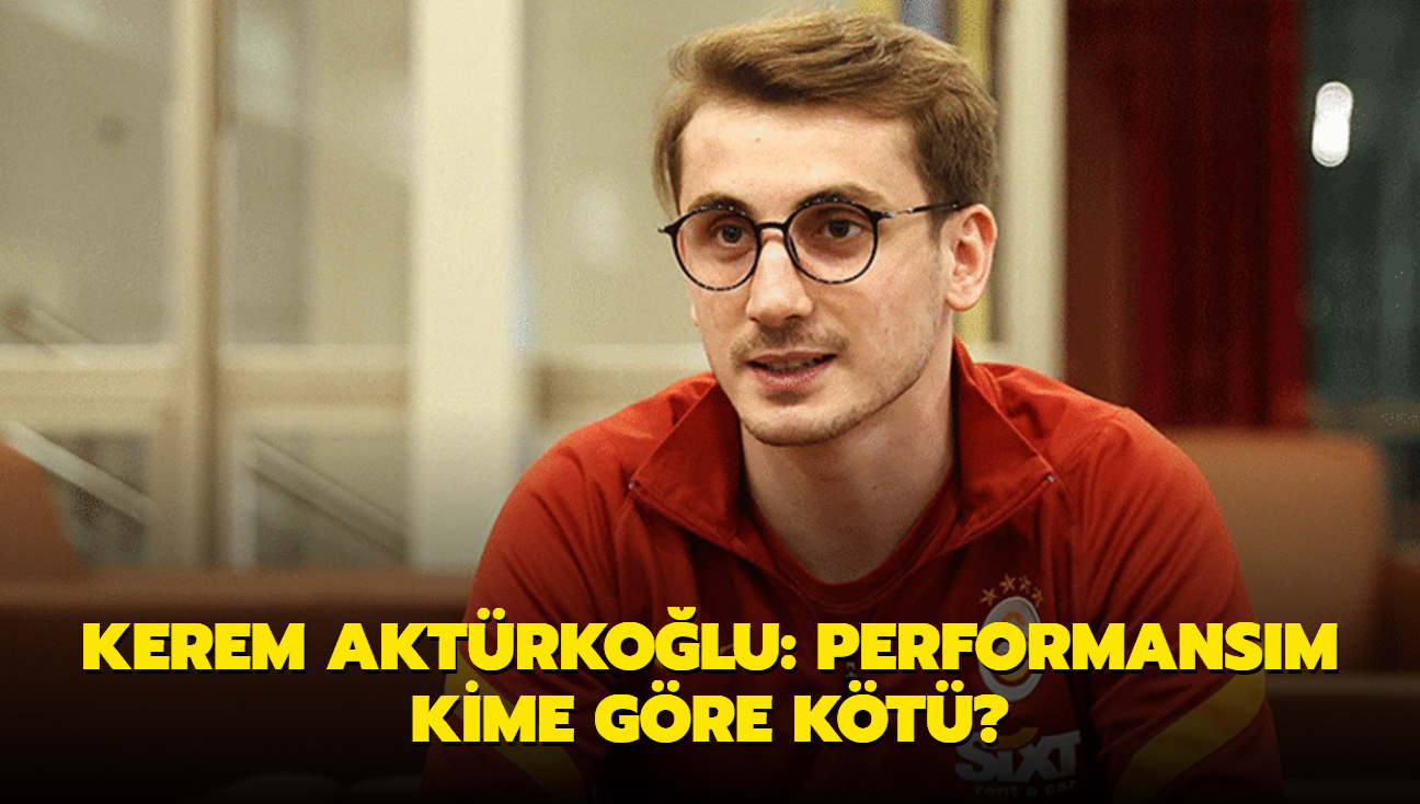 Kerem Aktrkolu: Performansm kime gre kt"