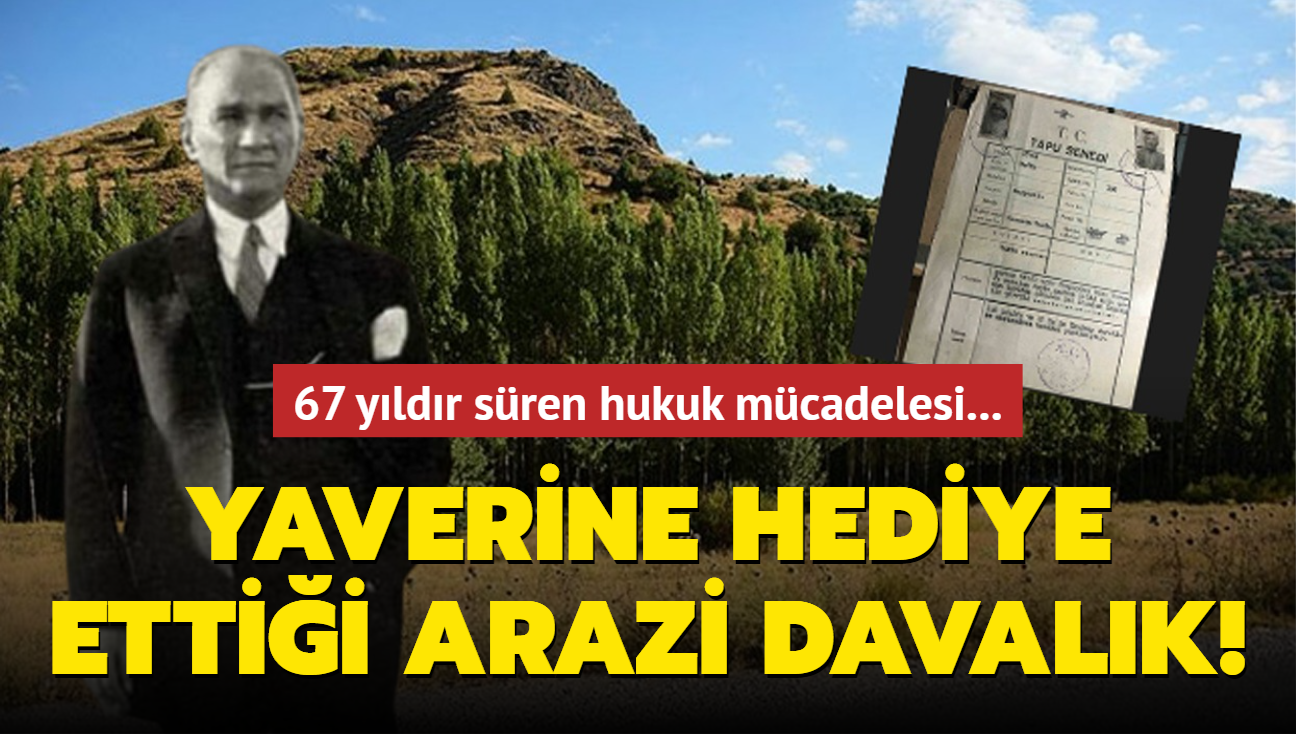 67 yldr sren hukuk mcadelesi... Atatrk'n yaverine hediye ettii arazi davalk!