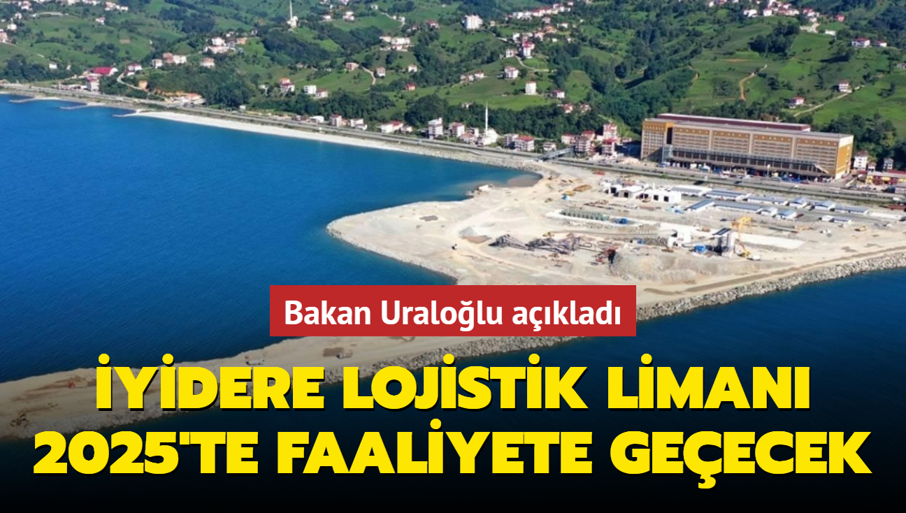 Bakan Uralolu aklad: yidere Lojistik Liman 2025'te faaliyete geecek