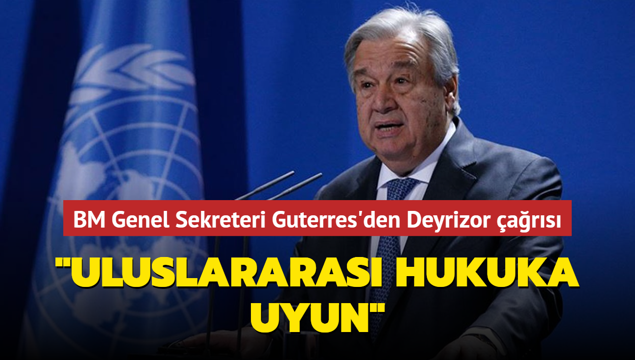 BM Genel Sekreteri Guterres'den Deyrizor ars: 'Uluslararas hukuka uyun'
