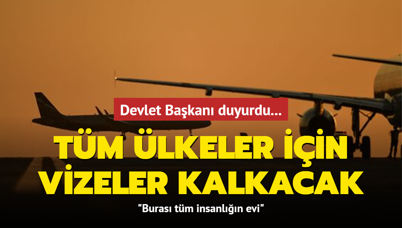 Devlet Bakan duyurdu... Tm lkeler iin vizeler kalkacak: Buras tm insanln evi