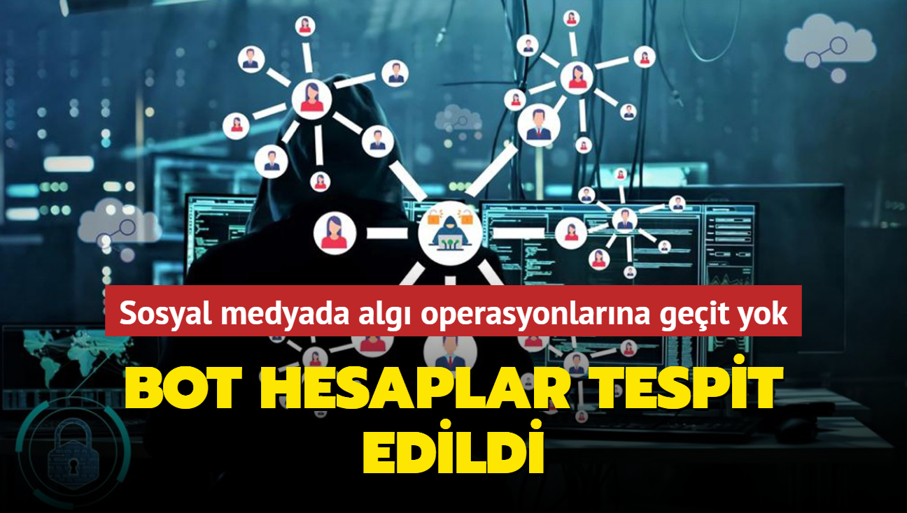 Sosyal medyada alg operasyonlarna geit yok! Bot hesaplar tespit edildi