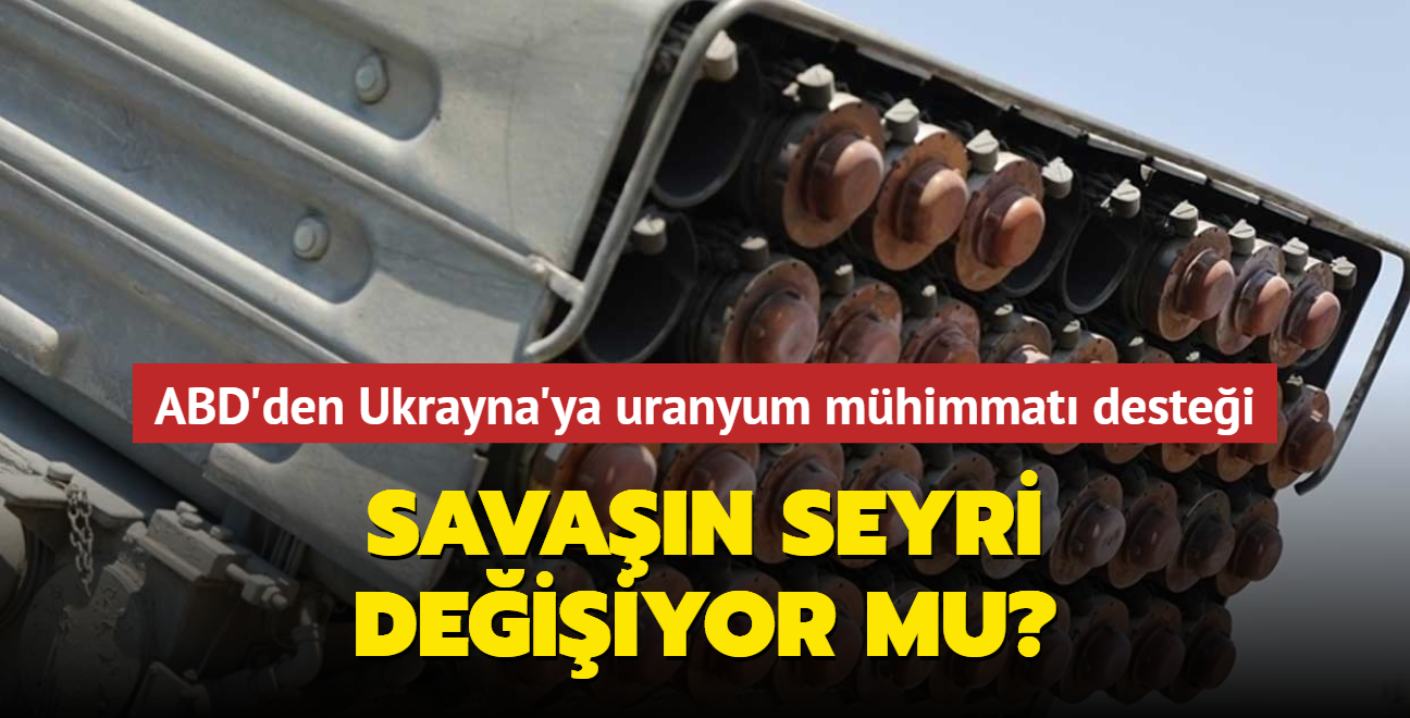 ABD'den Ukrayna'ya uranyum mhimmat destei... Savan seyri deiiyor mu"