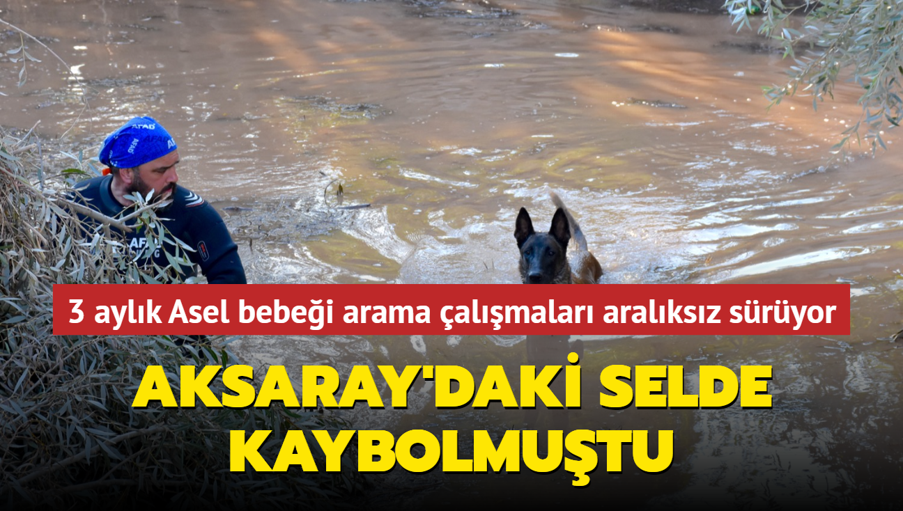 Aksaray'daki selde kaybolmutu... 3 aylk Asel bebei arama almalar aralksz sryor