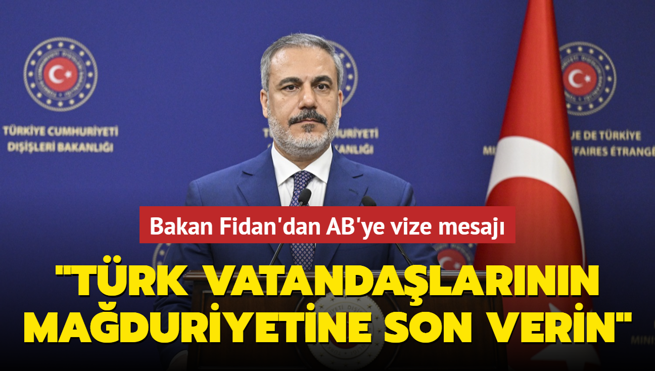 Bakan Fidan'dan AB'ye vize mesaj: Trk vatandalarnn maduriyetine son verin