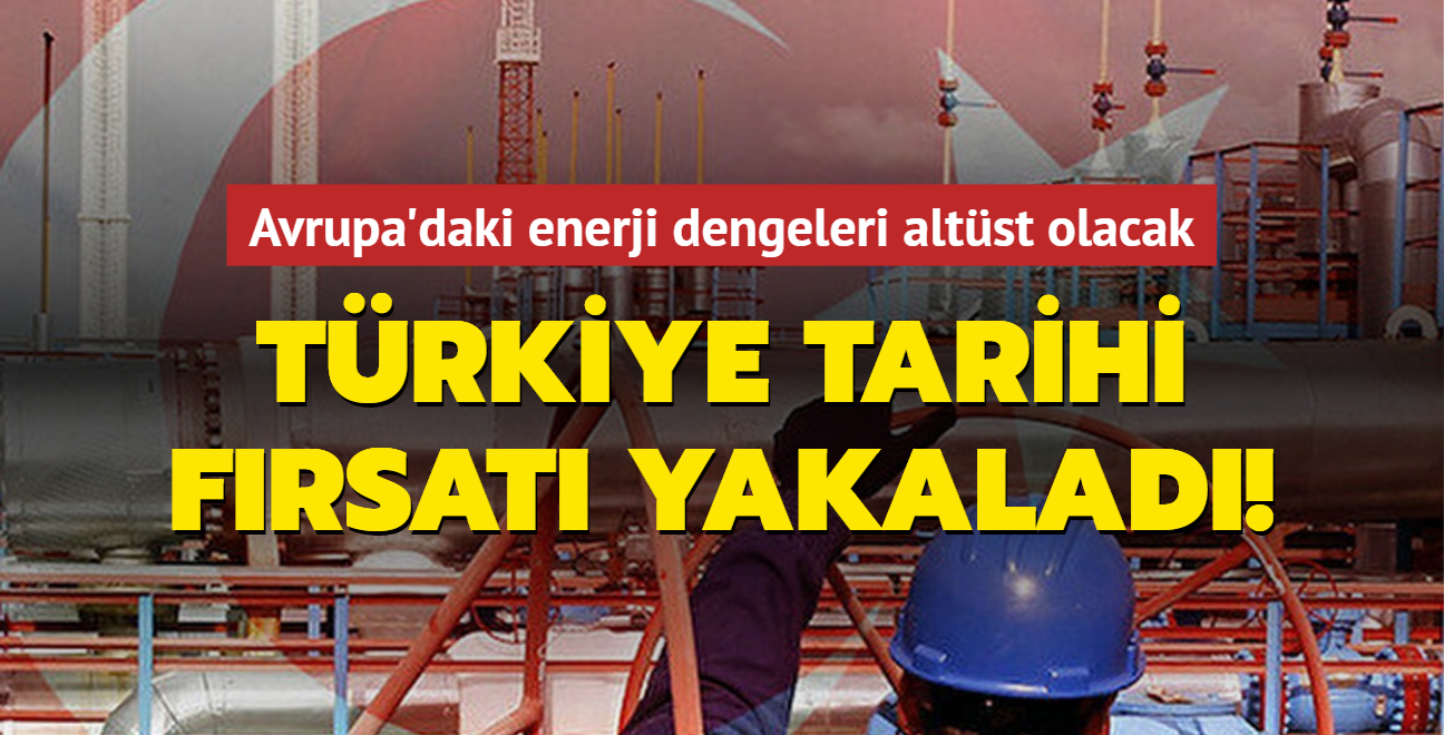 Trkiye tarihi frsat yakalad! Avrupa'daki enerji dengeleri altst olacak