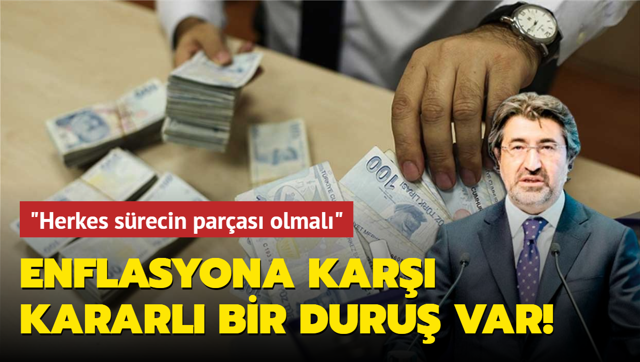 Enflasyona kar kararl bir duru var! "Herkes srecin paras olmal"