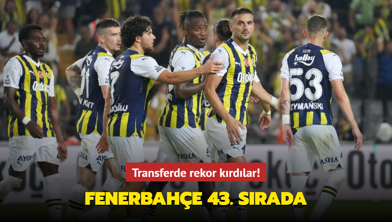 Transferde rekor krdlar! Fenerbahe 43. srada