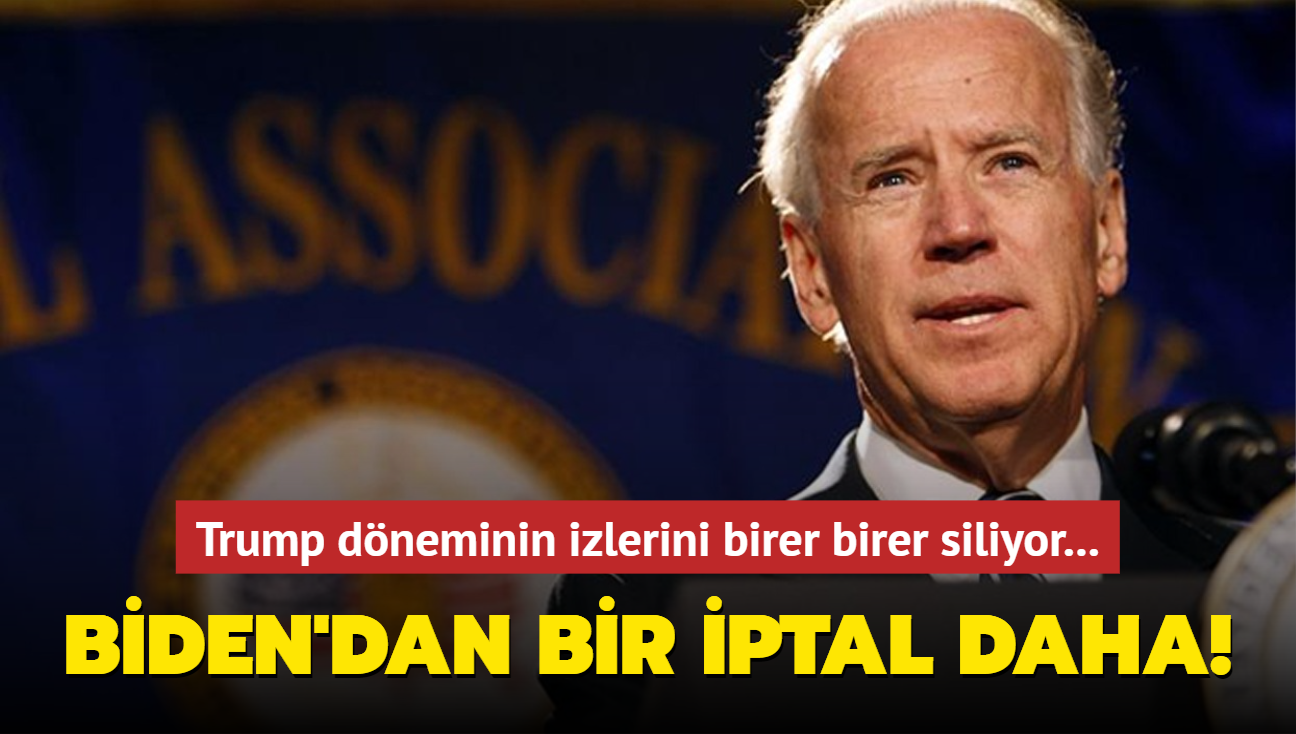 Trump dneminin izlerini birer birer siliyor... Biden'dan bir iptal daha!