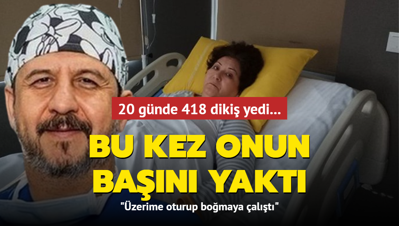 20 gnde 418 diki yedi... Bu kez onun ban yakt: Hayatm elimden ald