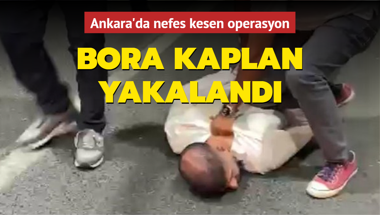 Ankara'da nefes kesen operasyon: Bora Kaplan yakaland