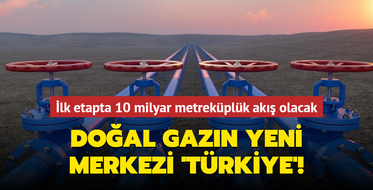 Doal gazn yeni merkezi 'Trkiye'! lk etapta 10 milyar metrekplk ak olacak