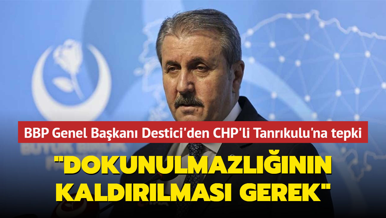 BBP Genel Bakan Destici'den CHP'li Tanrkulu'na tepki... "Dokunulmazlnn kaldrlmas gerek"