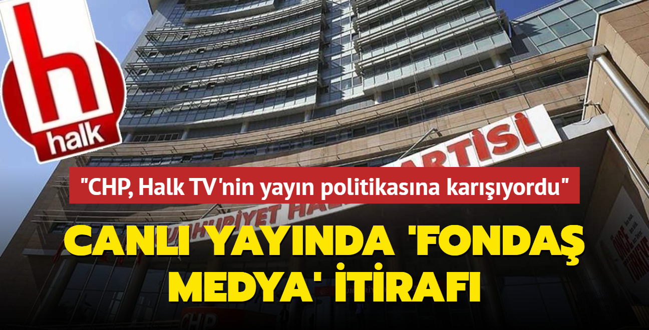 Canl yaynda 'fonda medya' itiraf... 'CHP, Halk TV'nin yayn politikasna karyordu'
