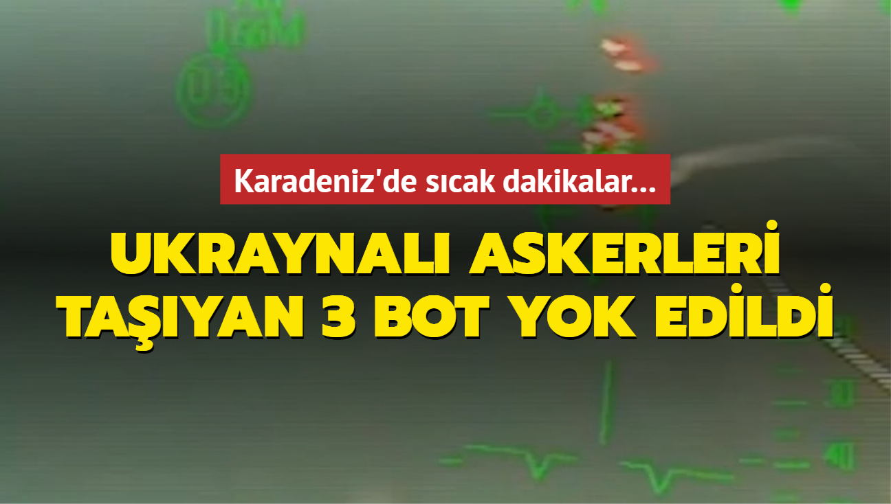 Karadeniz'de scak dakikalar Ukraynal askerleri tayan 3 bot yok edildi