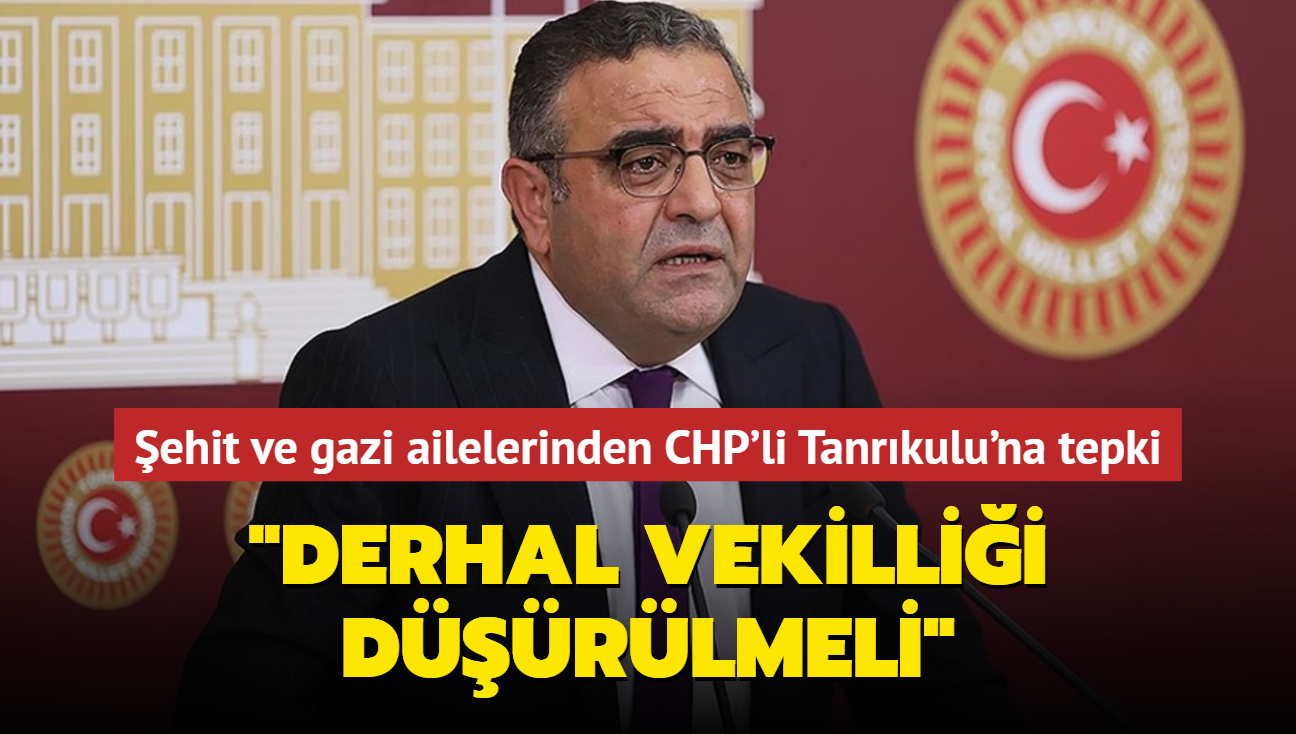 ehit ve gazi ailelerinden CHP'li Tanrkulu'na tepki: Derhal vekillii drlmeli