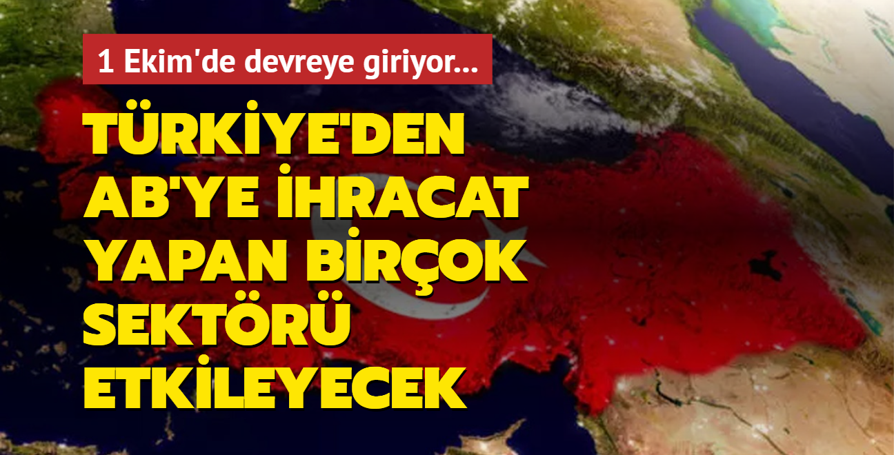1 Ekim'de devreye giriyor... Trkiye'den AB'ye ihracat yapan birok sektr etkileyecek