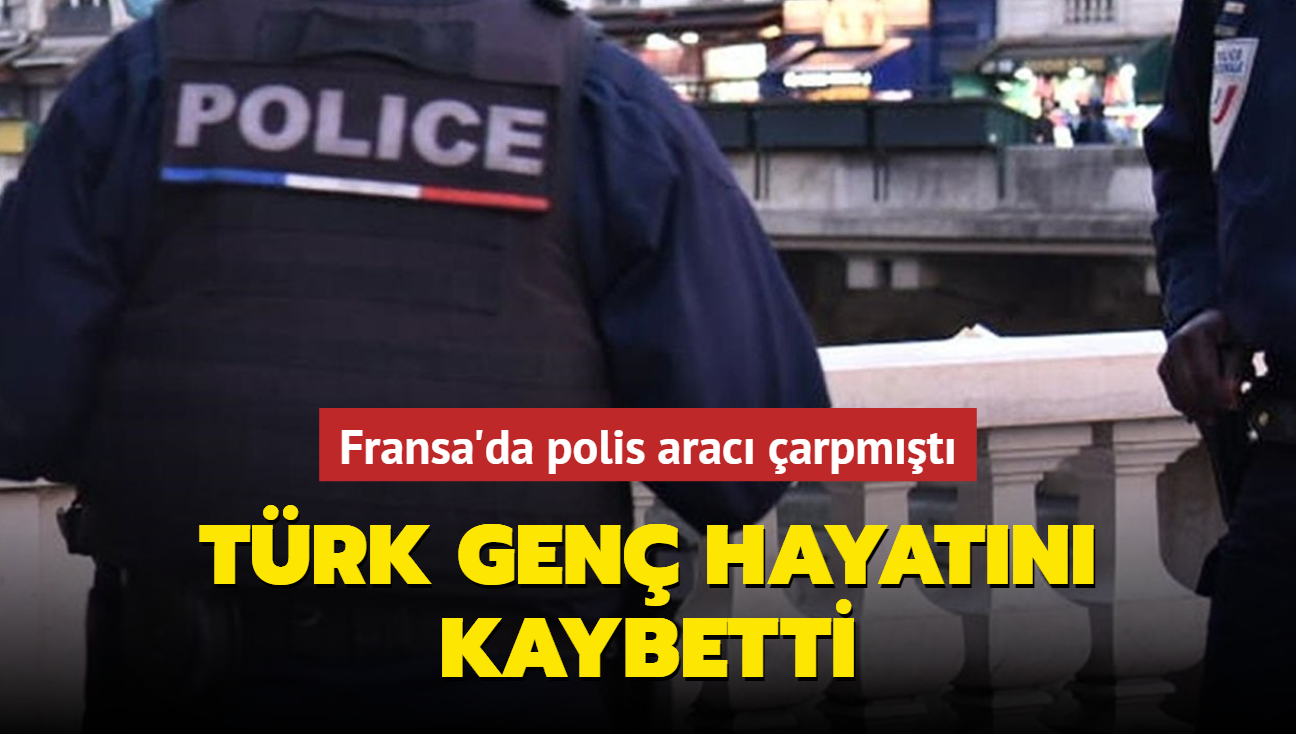 Fransa'da polis arac arpmt: Trk gen hayatn kaybetti