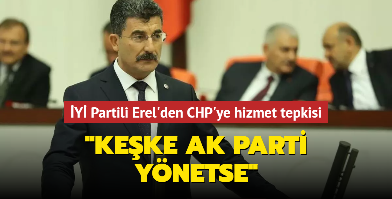 Y Partili Erel'den CHP'ye hizmet tepkisi: 'Keke AK Parti ynetse'