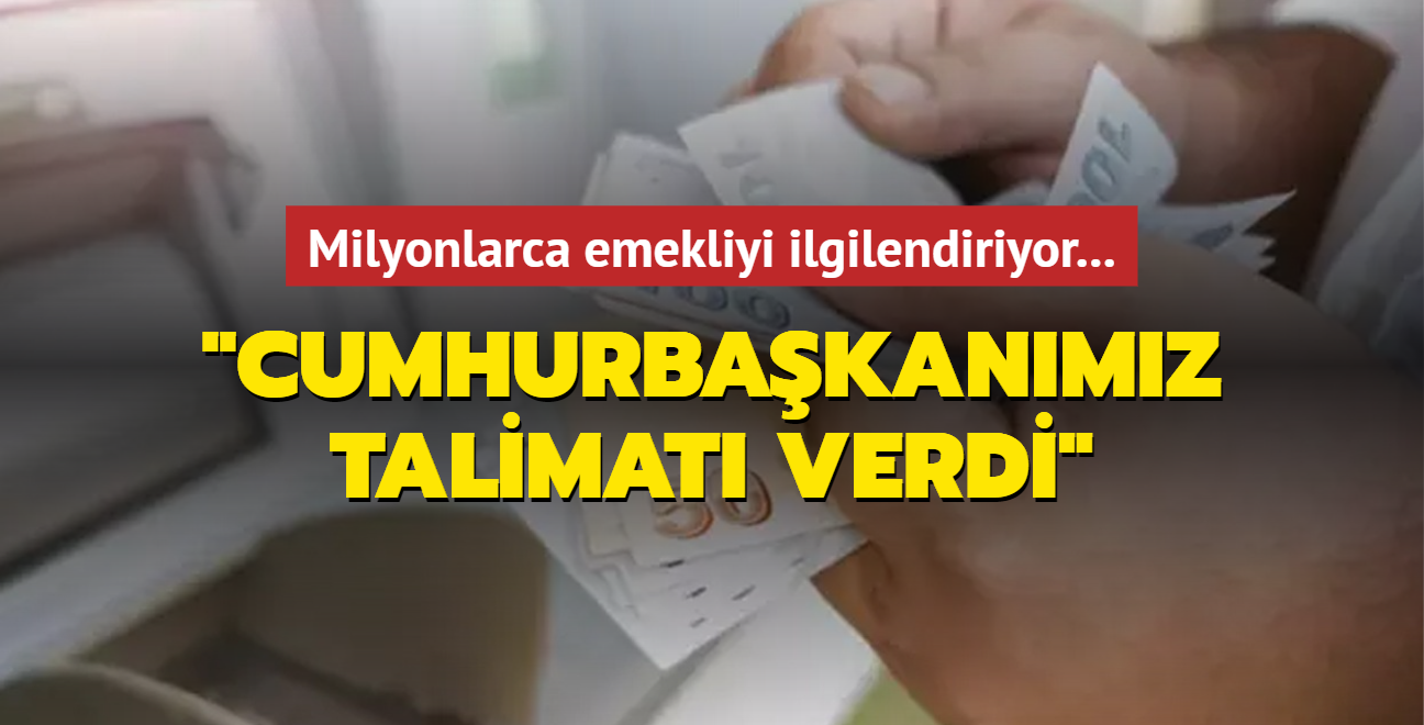 Milyonlarca emekliyi ilgilendiriyor: Cumhurbakanmz talimat verdi