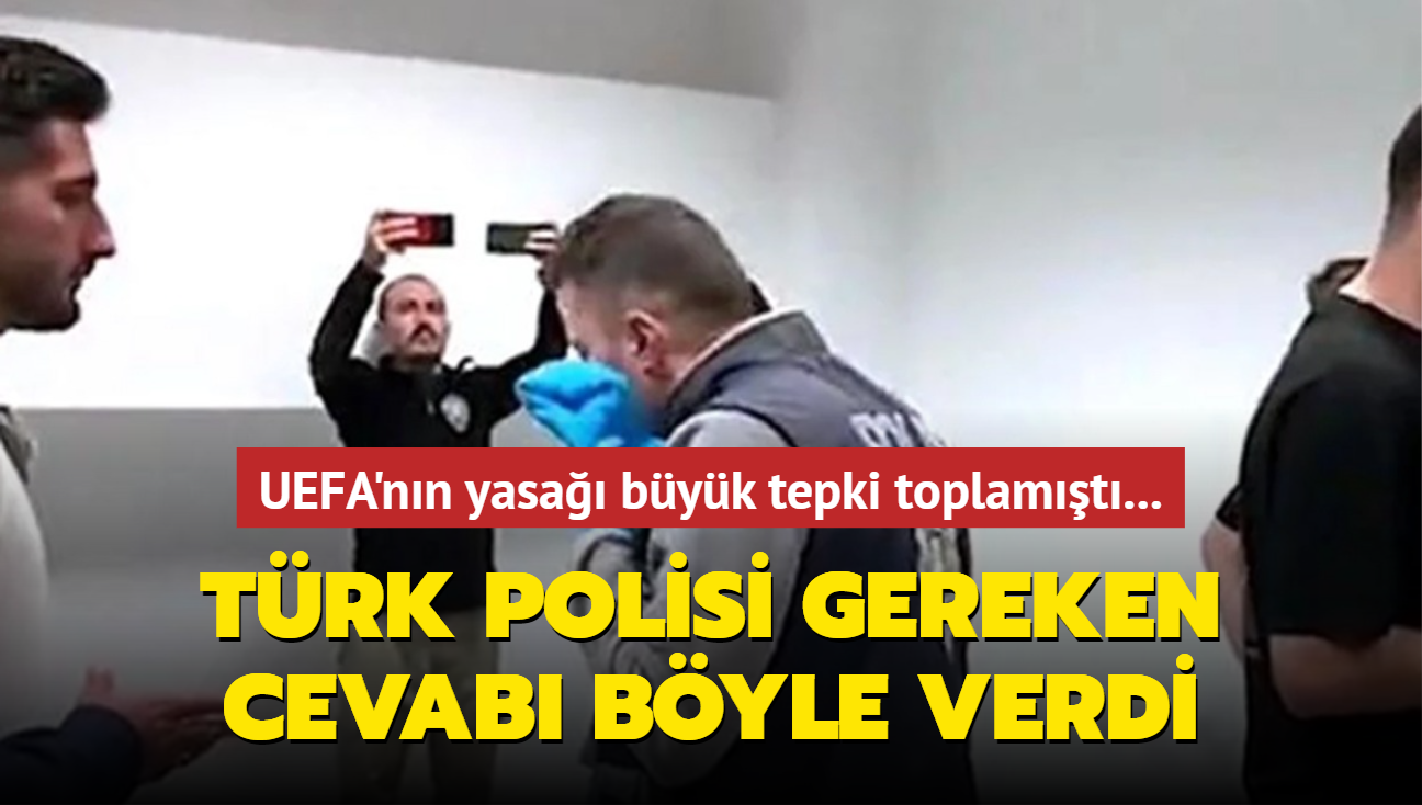 UEFA'nn yasa byk tepki toplamt... Trk polisi gereken cevab byle verdi